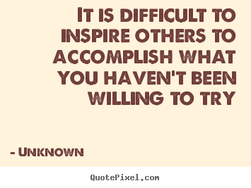 Diy picture quote about inspirational - It is difficult to inspire others to accomplish what you..