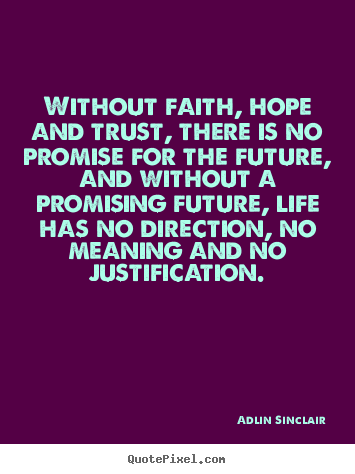 Without faith, hope and trust, there is no promise for the future, and.. Adlin Sinclair  inspirational quotes