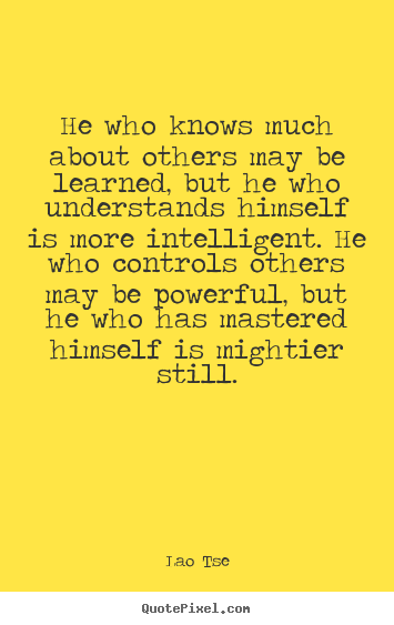 How to design picture quotes about inspirational - He who knows much about others may be learned, but..