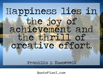 Create graphic picture quotes about inspirational - Happiness lies in the joy of achievement and the thrill of creative..