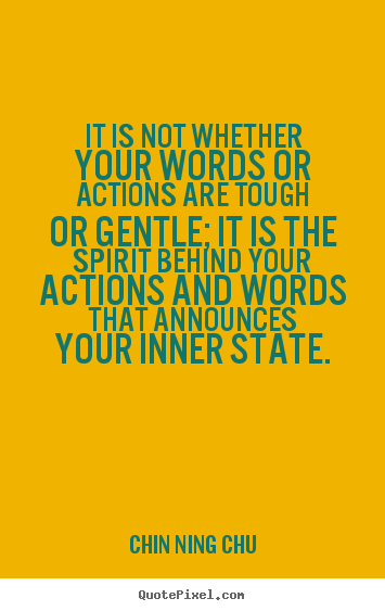 Quotes about inspirational - It is not whether your words or actions are tough or gentle; it is the..