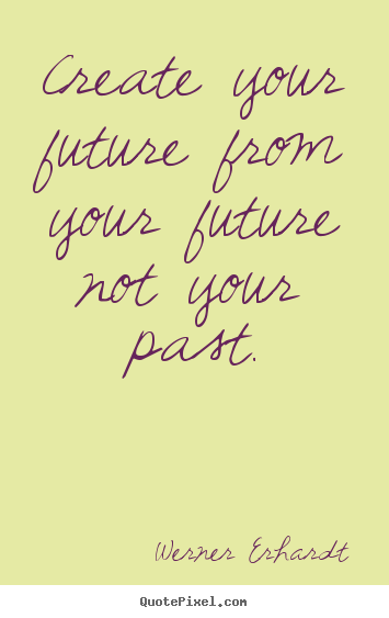 Make personalized picture quotes about inspirational - Create your future from your future not your past.