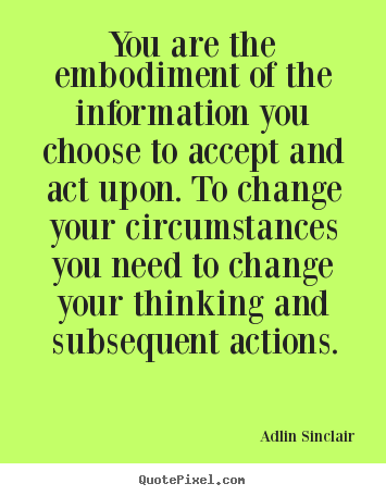 Design your own picture quotes about inspirational - You are the embodiment of the information you choose to accept and..