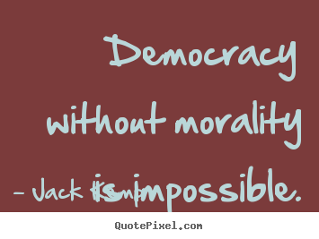 Inspirational quote - Democracy without morality is impossible.