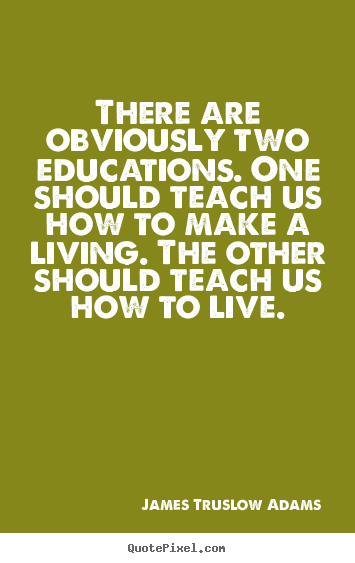 James Truslow Adams picture quotes - There are obviously two educations. one should teach us.. - Inspirational quotes