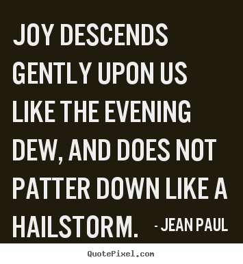 Create your own picture quotes about inspirational - Joy descends gently upon us like the evening..