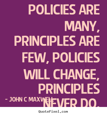 Sayings about inspirational - Policies are many, principles are few, policies will change,..