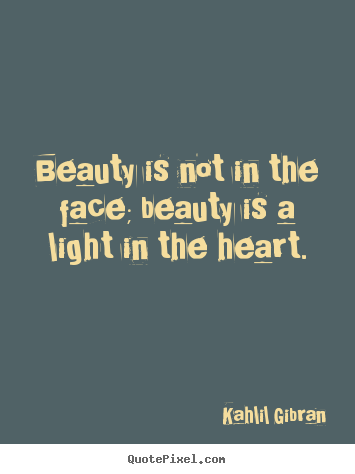 Inspirational quotes - Beauty is not in the face; beauty is a light in the..