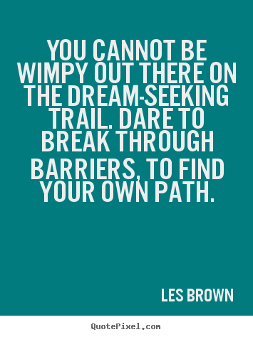 Create your own picture quotes about inspirational - You cannot be wimpy out there on the dream-seeking..
