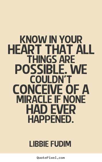 Inspirational quote - Know in your heart that all things are possible...