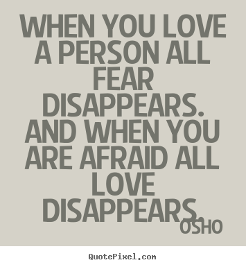 When you love a person all fear disappears. and.. Osho good inspirational quote