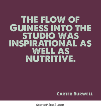 Quote about inspirational - The flow of guiness into the studio was inspirational..