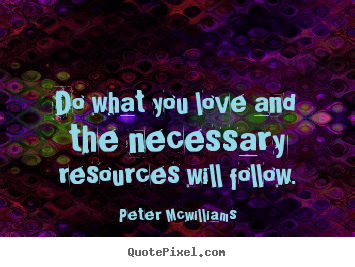 Design custom poster sayings about inspirational - Do what you love and the necessary resources will follow.