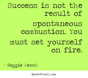 Reggie Leach picture quotes - Success is not the result of spontaneous combustion... - Inspirational sayings