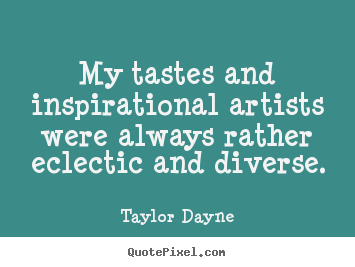 Make custom image quotes about inspirational - My tastes and inspirational artists were always rather eclectic..