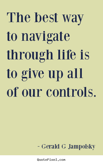 Quotes about inspirational - The best way to navigate through life is to give..