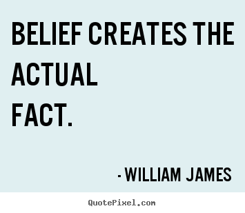 William James image quotes - Belief creates the actual fact. - Inspirational quotes