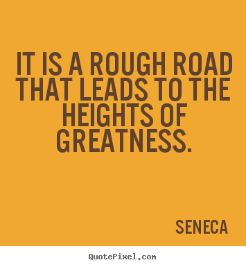 Inspirational quotes - It is a rough road that leads to the heights of..