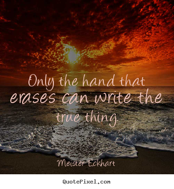 Meister Eckhart picture quotes - Only the hand that erases can write the true.. - Inspirational quote