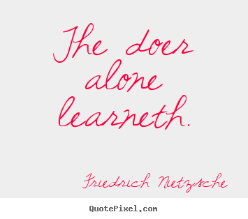 Friedrich Nietzsche picture quotes - The doer alone learneth. - Inspirational quote