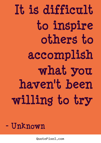 Create graphic picture quotes about inspirational - It is difficult to inspire others to accomplish what you..