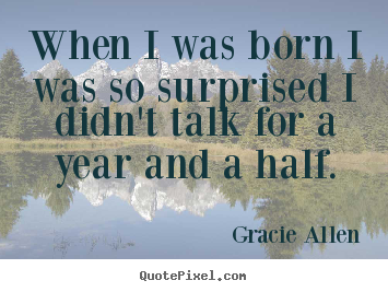 Create graphic picture quotes about inspirational - When i was born i was so surprised i didn't..