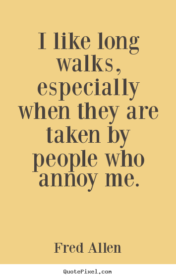 Inspirational quotes - I like long walks, especially when they are taken by people who..