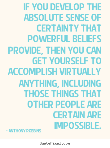 Customize picture quotes about inspirational - If you develop the absolute sense of certainty that powerful beliefs..