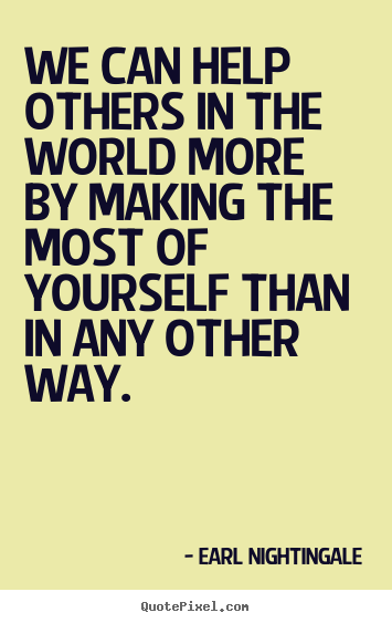 Inspirational quote - We can help others in the world more by making the most of yourself..