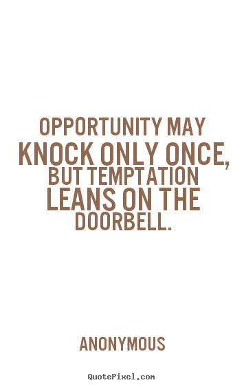 Inspirational quotes - Opportunity may knock only once, but temptation leans on..