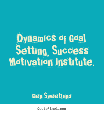 Inspirational quote - Dynamics of goal setting, success motivation institute.