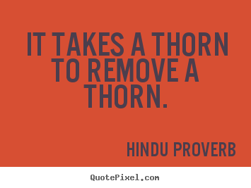 Make personalized picture quotes about inspirational - It takes a thorn to remove a thorn.