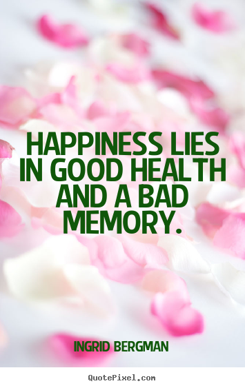 Ingrid Bergman picture quotes - Happiness lies in good health and a bad memory. - Inspirational quotes