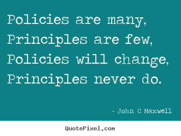 Quote about inspirational - Policies are many, principles are few, policies will change,..