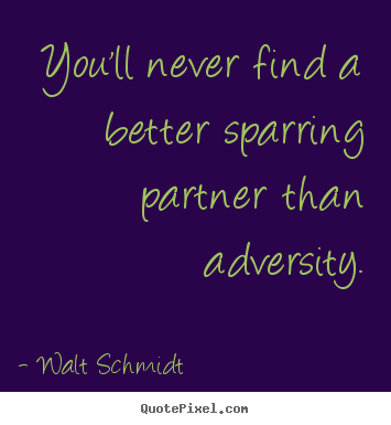 How to make poster quotes about inspirational - You'll never find a better sparring partner than adversity.
