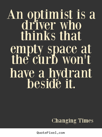 Quotes about inspirational - An optimist is a driver who thinks that empty space at the curb..