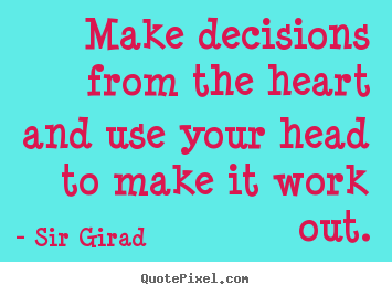 Quotes about inspirational - Make decisions from the heart and use your head to..