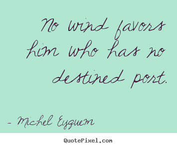 Quotes about inspirational - No wind favors him who has no destined port.