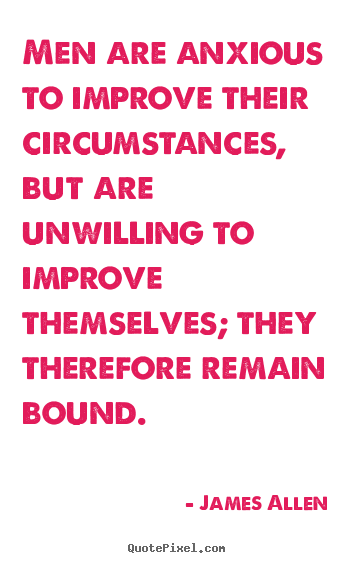 Inspirational quotes - Men are anxious to improve their circumstances, but are..