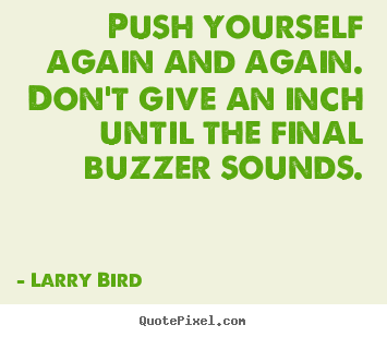 Make picture quotes about inspirational - Push yourself again and again. don't give an inch until the..