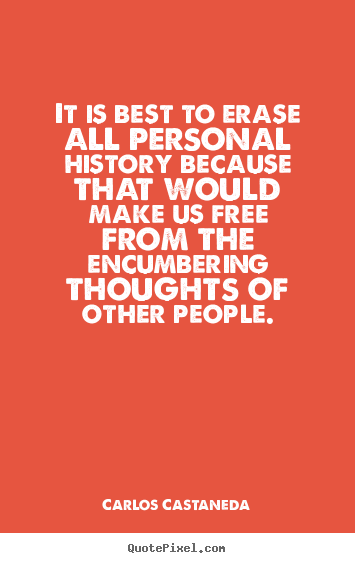 Quotes about inspirational - It is best to erase all personal history because that..