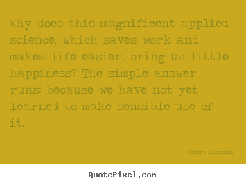 Design your own picture quote about inspirational - Why does this magnificent applied science, which..