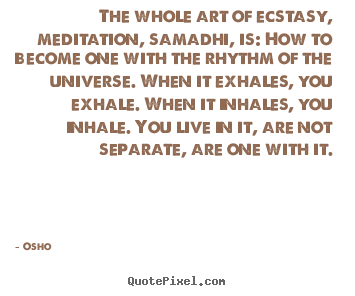 Osho picture quotes - The whole art of ecstasy, meditation, samadhi,.. - Inspirational quotes