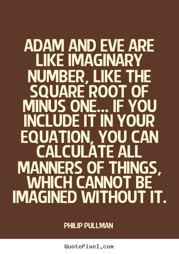 Inspirational quotes - Adam and eve are like imaginary number, like the square root of minus..