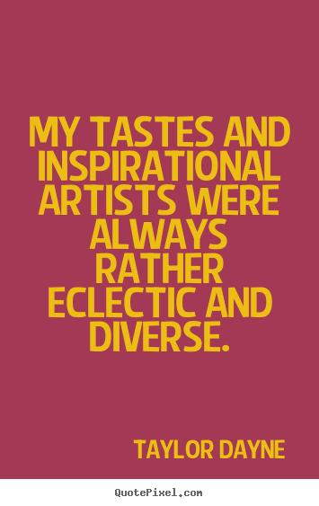 My tastes and inspirational artists were always.. Taylor Dayne top inspirational sayings
