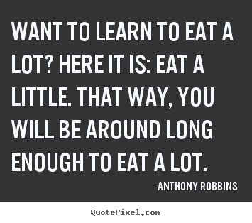 Customize picture quotes about inspirational - Want to learn to eat a lot? here it is: eat a little...