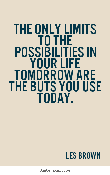 Quote about inspirational - The only limits to the possibilities in your life tomorrow..