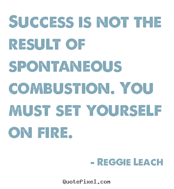 Reggie Leach picture quotes - Success is not the result of spontaneous combustion... - Inspirational quotes