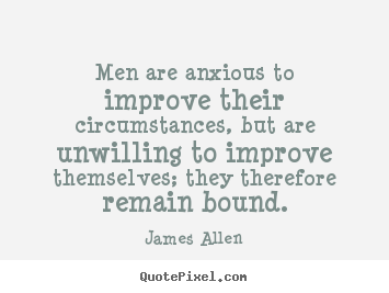 Design custom picture quotes about inspirational - Men are anxious to improve their circumstances, but are unwilling to improve..