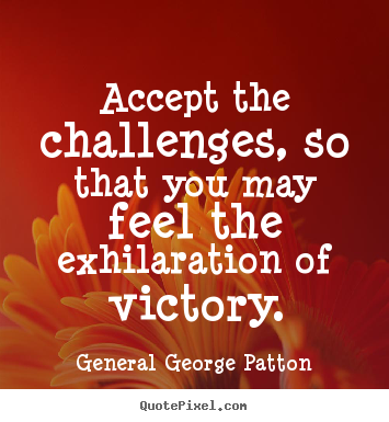 General George Patton picture quote - Accept the challenges, so that you may feel the exhilaration of.. - Inspirational quote